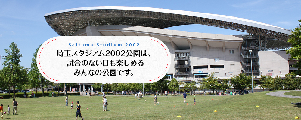 埼玉スタジアム2002公園は、 試合のない日も楽しめる みんなの公園です。